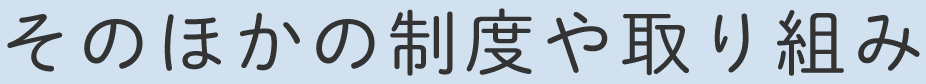 そのほかの制度や取り組み